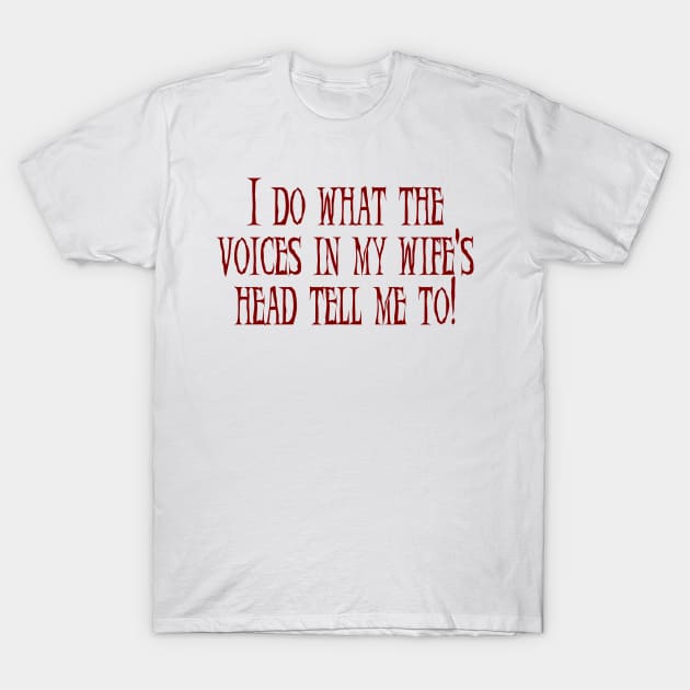 Voices in My Wife's Head T-Shirt by DavesTees